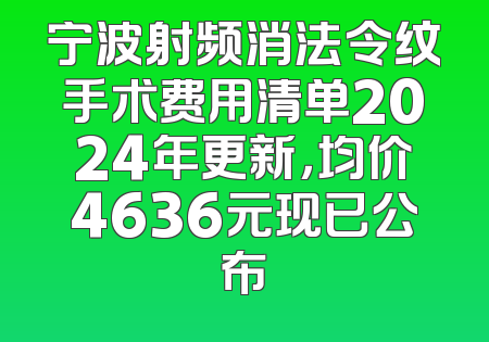 宁波射频消法令纹手术费用清单2024年更新，均价4636元现已公布