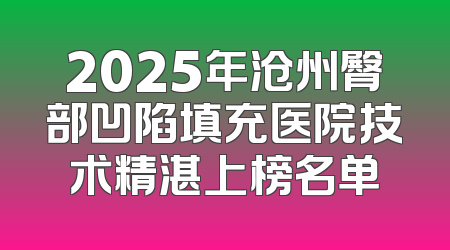 2025年沧州臀部凹陷填充医院技术精湛上榜名单