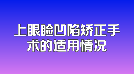 上眼睑凹陷矫正手术的适用情况