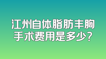 江州自体脂肪丰胸手术费用是多少？