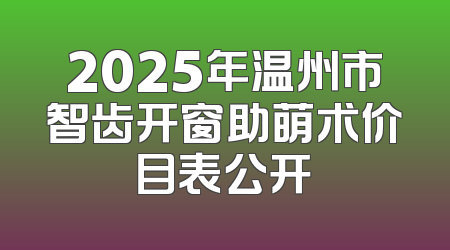 2025年温州市智齿开窗助萌术价目表公开