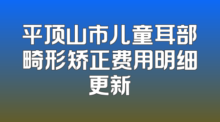 平顶山市儿童耳部畸形矫正费用明细更新