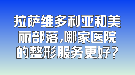 拉萨维多利亚和美丽部落，哪家医院的整形服务更好？