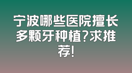 宁波哪些医院擅长多颗牙种植？求推荐！