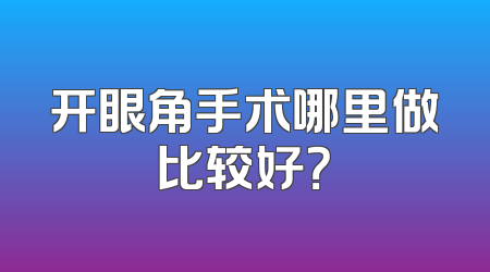 开眼角手术哪里做比较好？