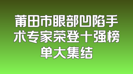 莆田市眼部凹陷手术专家荣登十强榜单大集结