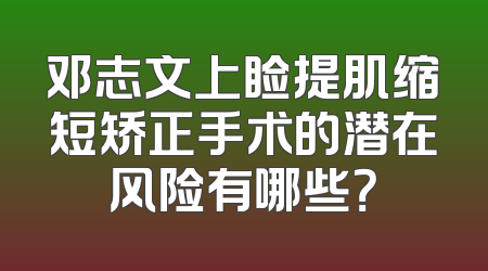 邓志文上睑提肌缩短矫正手术的潜在风险有哪些？