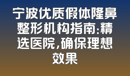 宁波优质假体隆鼻整形机构指南：精选医院，确保理想效果