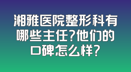 湘雅医院整形科有哪些主任？他们的口碑怎么样？