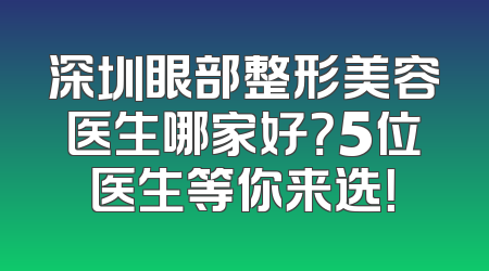 深圳眼部整形美容医生哪家好？5位医生等你来选！