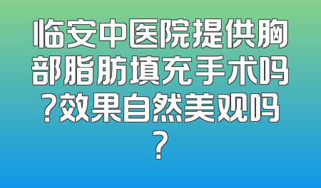 临安中医院提供胸部脂肪填充手术吗？效果自然美观吗？