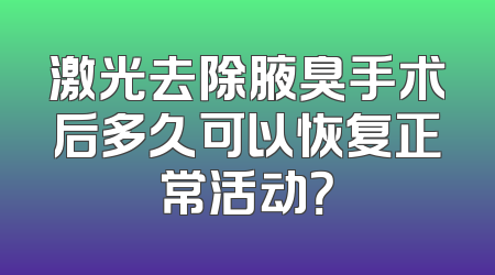 激光去除腋臭手术后多久可以恢复正常活动？