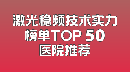 激光稳频技术实力榜单TOP 50医院推荐