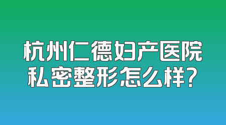 杭州仁德妇产医院私密整形怎么样？