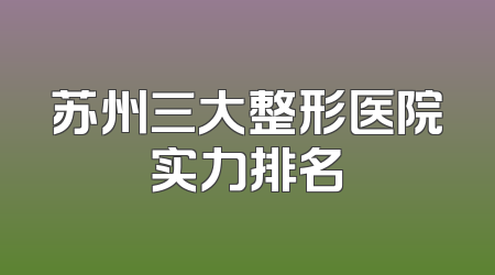 苏州三大整形医院实力排名