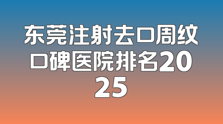 东莞注射去口周纹口碑医院排名2025