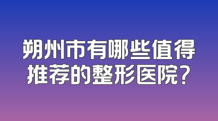 朔州市有哪些值得推荐的整形医院？