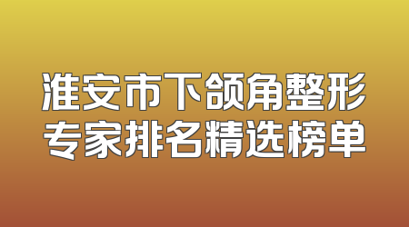 淮安市下颌角整形专家排名精选榜单