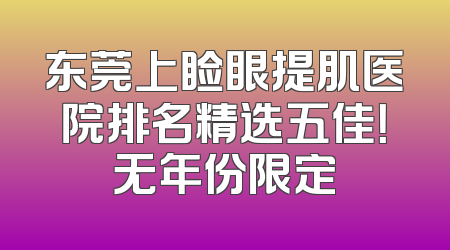 东莞上睑眼提肌医院排名精选五佳！无年份限定