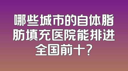 哪些城市的自体脂肪填充医院能排进全国前十？