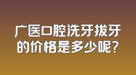 广医口腔洗牙拔牙的价格是多少呢？