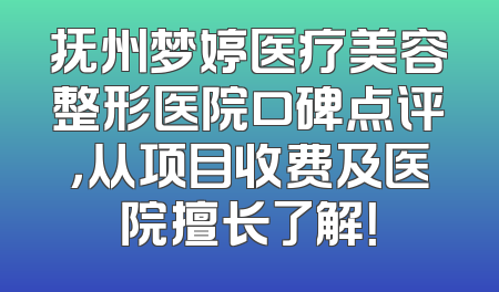 抚州梦婷医疗美容整形医院口碑点评，从项目收费及医院擅长了解！