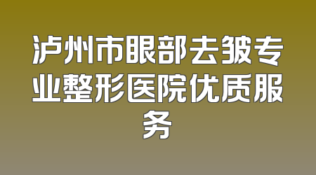 泸州市眼部去皱专业整形医院优质服务