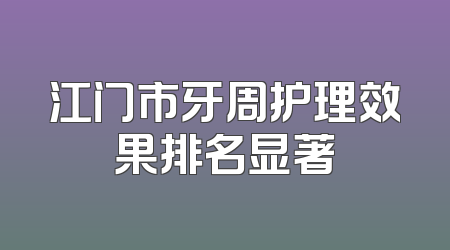 江门市牙周护理效果排名显著