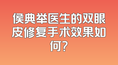 侯典举医生的双眼皮修复手术效果如何？
