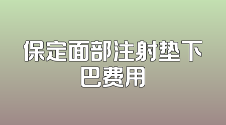 保定面部注射垫下巴费用