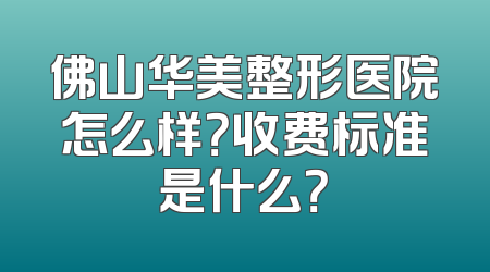 佛山华美整形医院怎么样？收费标准是什么？