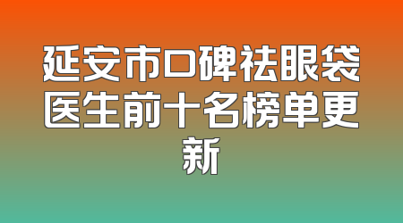 延安市口碑祛眼袋医生前十名榜单更新