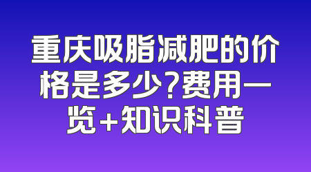 重庆吸脂减肥的价格是多少？费用一览+知识科普