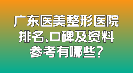 广东医美整形医院排名、口碑及资料参考有哪些？