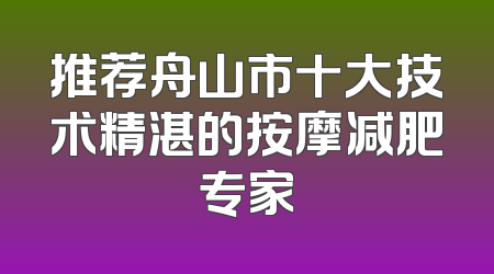 推荐舟山市十大技术精湛的按摩减肥专家