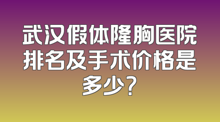武汉假体隆胸医院排名及手术价格是多少？