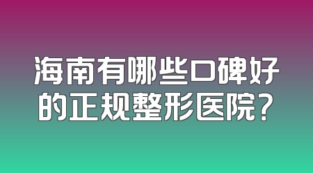 海南有哪些口碑好的正规整形医院？