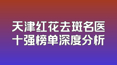 天津红花去斑名医十强榜单深度分析