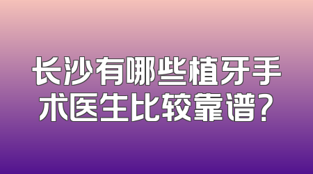 长沙有哪些植牙手术医生比较靠谱？