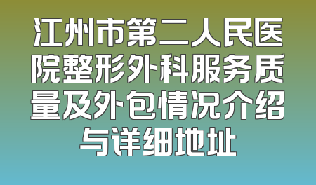 江州市第二人民医院整形外科服务质量及外包情况介绍与详细地址