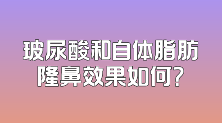 玻尿酸和自体脂肪隆鼻效果如何？