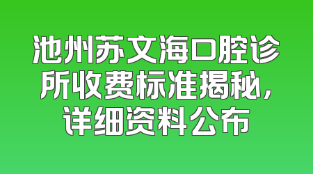 池州苏文海口腔诊所收费标准揭秘，详细资料公布