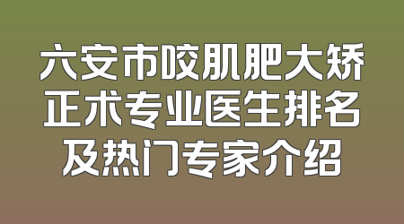 六安市咬肌肥大矫正术专业医生排名及热门专家介绍