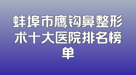 蚌埠市鹰钩鼻整形术十大医院排名榜单