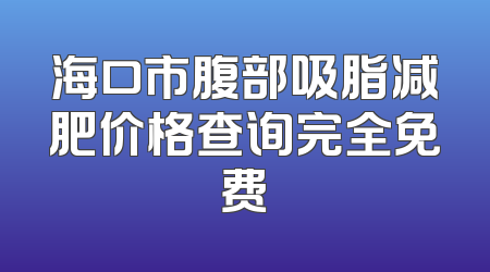 海口市腹部吸脂减肥价格查询完全免费