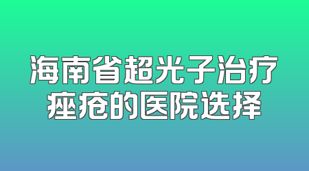 海南省超光子治疗痤疮的医院选择