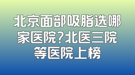北京面部吸脂选哪家医院？北医三院等医院上榜