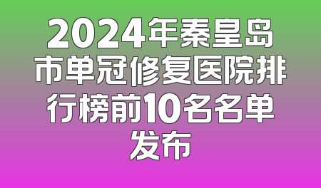 2024年秦皇岛市单冠修复医院排行榜前10名名单发布