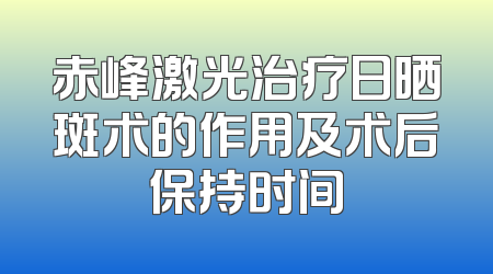 赤峰激光治疗日晒斑术的作用及术后保持时间