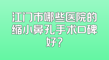 江门市哪些医院的缩小鼻孔手术口碑好？